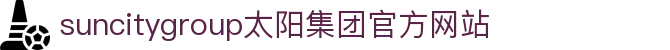 首页-suncitygroup太阳集团官方网站